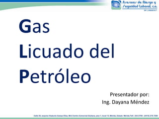 Gas
Licuado del
Petróleo
             Presentador por:
         Ing. Dayana Méndez
 