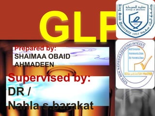 GLP
 Prepared by:
 SHAIMAA OBAID
 AHMADEEN

Supervised by:
DR /
Nahla.s.barakat
 