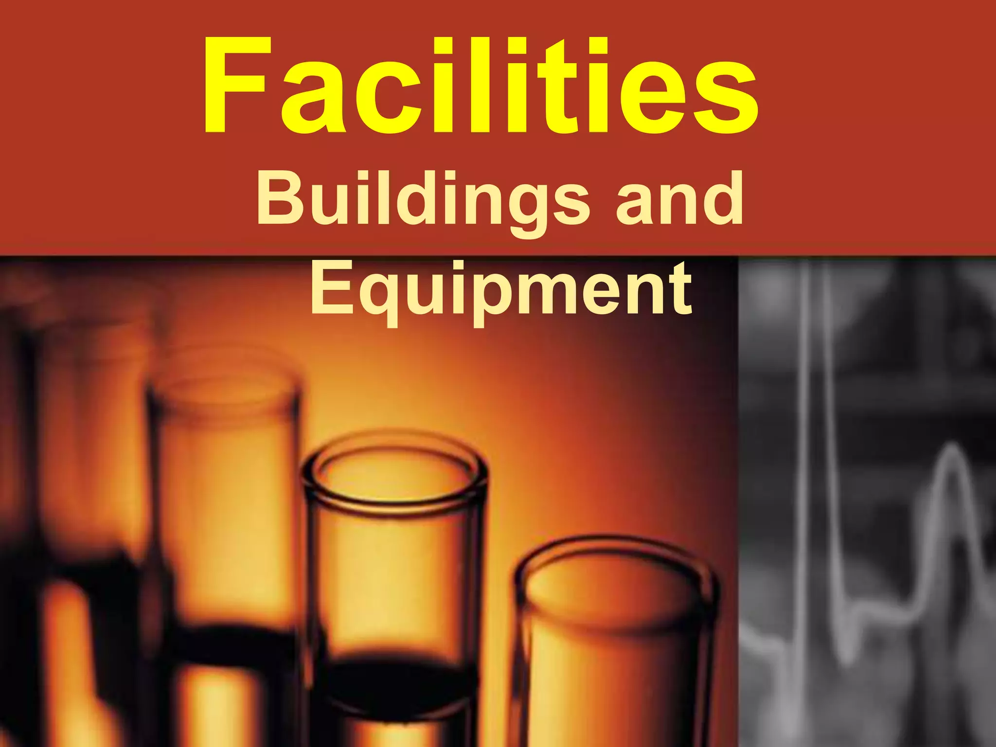 Facilities
 Buildings and
  Equipment
 
