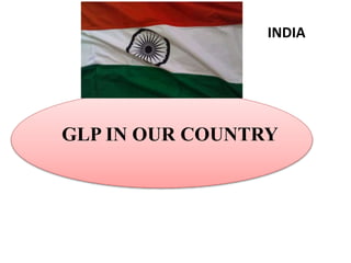 INDIA 
GLP IN OUR COUNTRY 
 