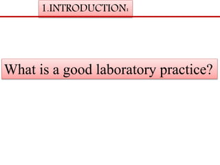 1.INTRODUCTION: 
What is a good laboratory practice? 
 