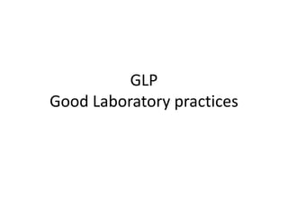 GLP
Good Laboratory practices
 