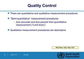 There are quantitative and qualitative measurement procedures “ Semi-quantitative” measurement procedures less accurate and less precise than quantitative measurement (“Limit tests”) Qualitative measurement procedures are descriptive Quality Control Part Two. 13.4, 13.6 -13.7 