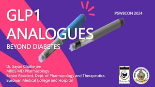 GLP1
ANALOGUES
BEYOND DIABETES
Dr. Sayan Chatterjee
MBBS MD Pharmacology
Senior Resident, Dept. of Pharmacology and Therapeutics
Burdwan Medical College and Hospital
IPSWBCON 2024
 