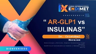 “ AR-GLP1 vs
INSULINAS”
Endocrinología y Nutrición. Hospital Universitario Virgen
Macarena.
EndoCM Salud Cardiometabólica Diabetes y Obesidad. Vithas
Sevilla
Dr. Cristóbal
Morales
 