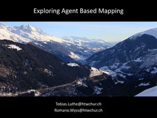 Tobias.Luthe@htwchur.ch
Romano.Wyss@htwchur.ch
Exploring Agent Based Mapping
 