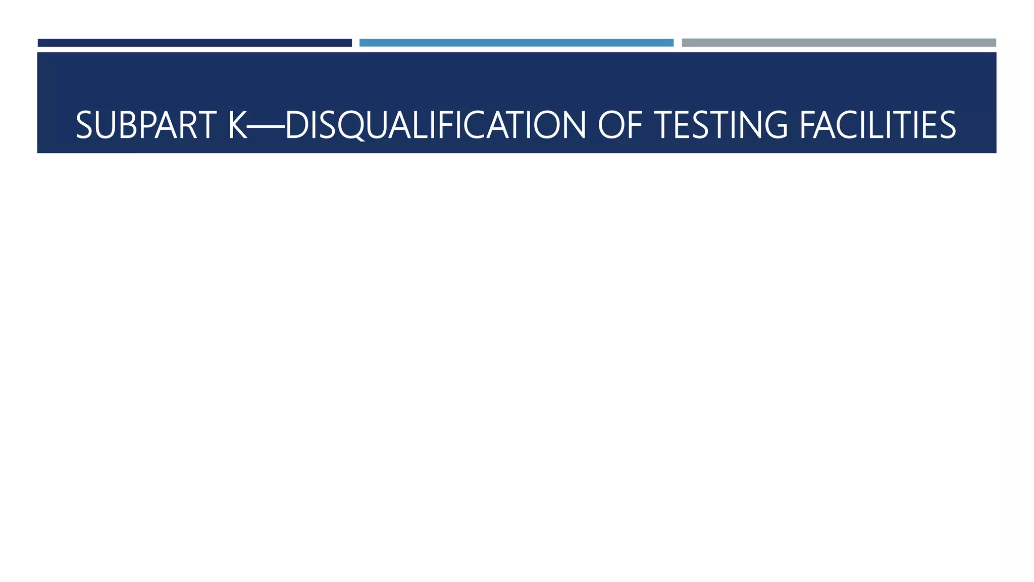 SUBPART K—DISQUALIFICATION OF TESTING FACILITIES
 