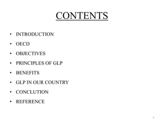 CONTENTS
• INTRODUCTION
• OECD
• OBJECTIVES
• PRINCIPLES OF GLP
• BENEFITS
• GLP IN OUR COUNTRY
• CONCLUTION
• REFERENCE
3
 