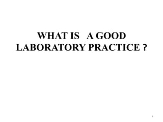 WHAT IS A GOOD
LABORATORY PRACTICE ?
4
 