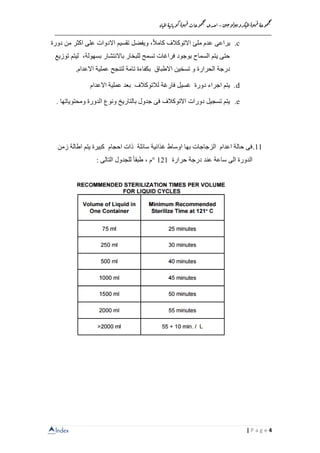 Index
‫ن‬‫ي‬‫ج‬‫و‬‫ل‬‫و‬‫ي‬‫ب‬‫كرو‬‫مي‬‫ل‬‫ا‬‫ة‬‫و‬‫ه‬‫ق‬ ‫وعة‬‫م‬‫ج‬‫م‬
–‫ا‬‫اة‬‫مي‬‫ل‬‫ا‬‫ة‬‫ي‬‫اب‬‫وب‬‫ك‬‫ة‬‫و‬‫ه‬‫ق‬‫وعات‬‫م‬‫ج‬‫م‬
‫حدى‬
__________________________________________________________________
4| P a g e
c.ً‫ال‬‫كام‬ ‫االتوكالف‬ ‫ملئ‬ ‫عدم‬ ‫يراعى‬‫ويفضل‬ ،‫من‬ ‫اكثر‬ ‫على‬ ‫االدوات‬ ‫تقسيم‬‫دورة‬
‫بسهولة‬ ‫باالنتشار‬ ‫للبخار‬ ‫تسمح‬ ‫فراغات‬ ‫بوجود‬ ‫السماح‬ ‫يتم‬ ‫حتى‬،‫ليتم‬‫ت‬‫وزيع‬
‫الحرارة‬ ‫درجة‬‫لتنجح‬ ‫تامة‬ ‫بكفاءة‬ ‫االطباق‬ ‫تسخين‬ ‫و‬.‫االعدام‬ ‫عملية‬
d.‫االعدام‬ ‫عملية‬ ‫بعد‬ ‫لالتوكالف‬ ‫فارغة‬ ‫غسيل‬ ‫دورة‬ ‫اجراء‬ ‫يتم‬
e.‫ومحتويات‬ ‫الدورة‬ ‫ونوع‬ ‫بالتاريخ‬ ‫جدول‬ ‫فى‬ ‫االتوكالف‬ ‫دورات‬ ‫تسجيل‬ ‫يتم‬. ‫ها‬
11.‫اح‬ ‫ذات‬ ‫سائلة‬ ‫غذائية‬ ‫اوساط‬ ‫بها‬ ‫الزجاجات‬ ‫اعدام‬ ‫حالة‬ ‫فى‬‫يتم‬ ‫كبيرة‬ ‫جام‬‫ا‬‫زمن‬ ‫طالة‬
‫حرارة‬ ‫درجة‬ ‫عند‬ ‫ساعة‬ ‫الى‬ ‫الدورة‬121°: ‫التالى‬ ‫للجدول‬ ً‫ا‬‫طبق‬ ، ‫م‬
 