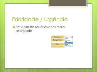 Prioridade / Urgência
 Em caso de usuários com maior
 prioridade
 