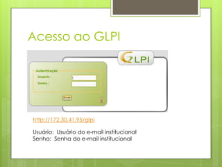 Acesso ao GLPI




http://172.30.41.95/glpi

Usuário: Usuário do e-mail institucional
Senha: Senha do e-mail institucional
 