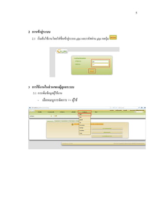 5

2 การเข้ าสู่ ระบบ
2.1 เริ่ มต้นใช้งานโดยใส่ ชื่อเข้าสู่ ระบบ glpi และรหัสผ่าน glpi กดปุ่ ม

3 การใช้ งานในส่ วนของผู้ดูแลระบบ
3.1 การเพิ่มข้อมูลผูใช้งาน
้
- เลือกเมนูการจัดการ >> ผูใช้
้

 
