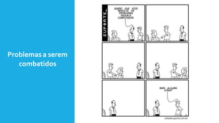 Problemas a serem
combatidos
 