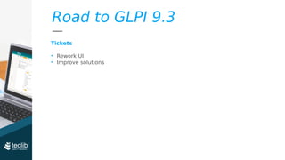 Road to GLPI 9.3
Tickets
• Rework UI
• Improve solutions
 