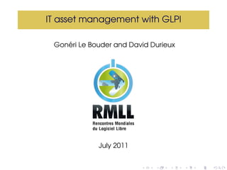IT asset management with GLPI

    ´
 Goneri Le Bouder and David Durieux




             July 2011
 
