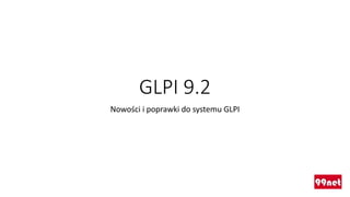 GLPI 9.2
Nowości i poprawki do systemu GLPI
 