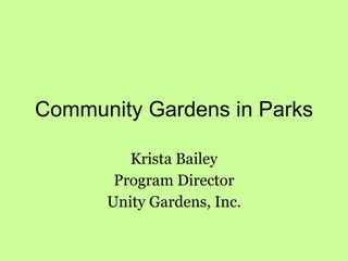 Community Gardens in Parks Krista Bailey Program Director Unity Gardens, Inc. 
