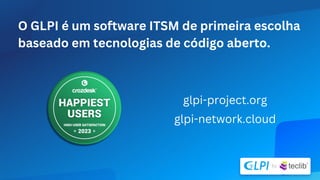 O GLPI é um software ITSM de primeira escolha
baseado em tecnologias de código aberto.
glpi-project.org
glpi-network.cloud
 