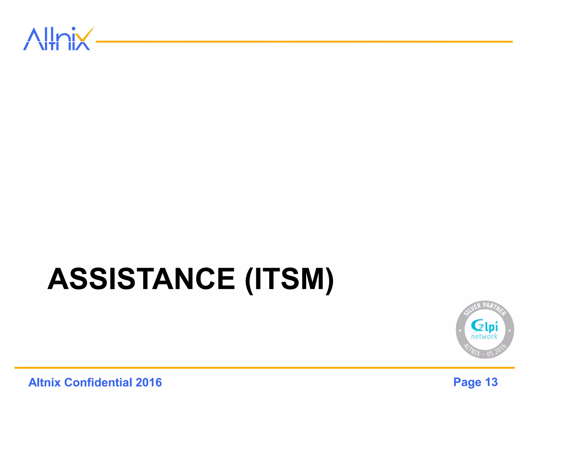 Page 13Altnix Confidential 2016
ASSISTANCE (ITSM)
 