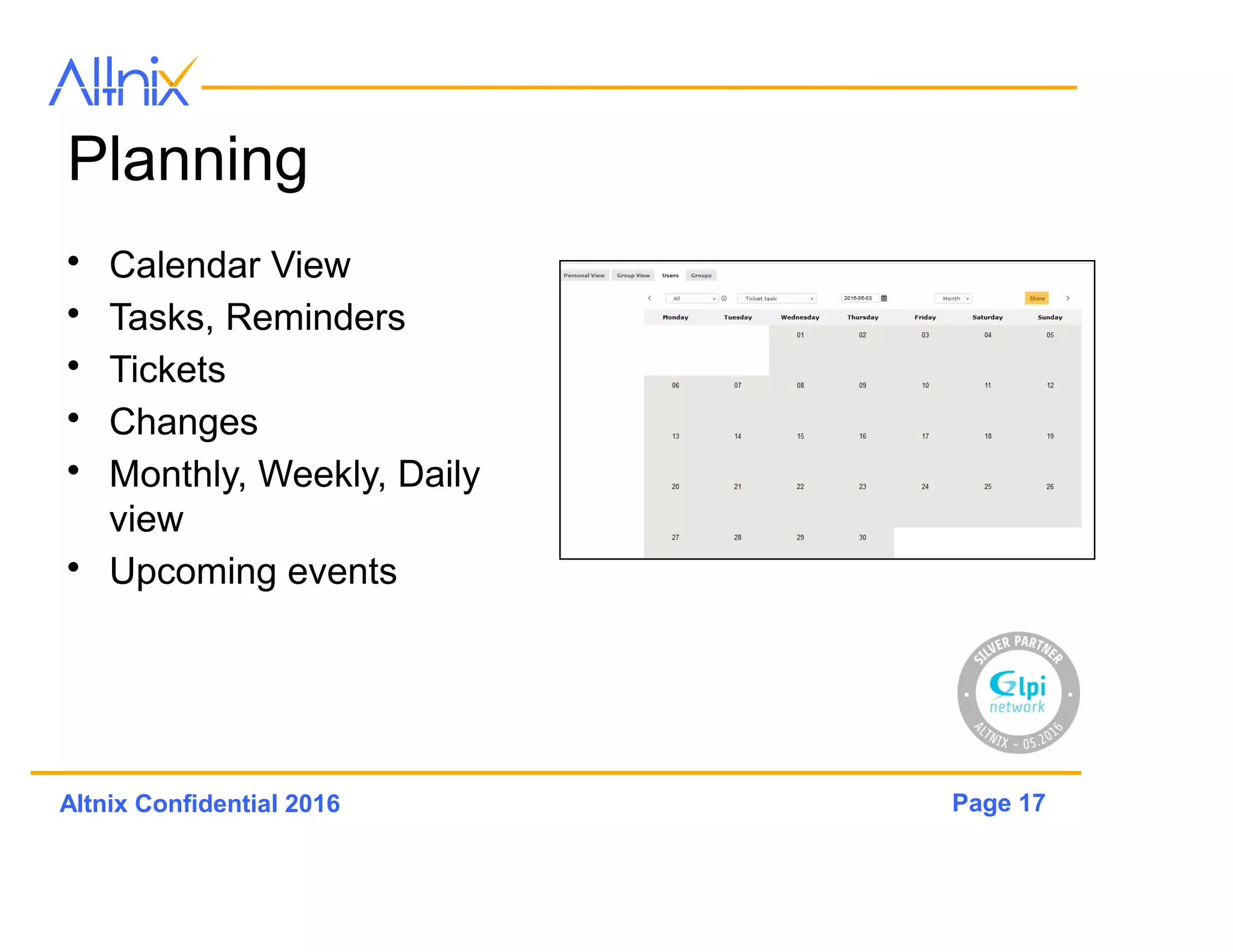 Page 17Altnix Confidential 2016
Planning
• Calendar View
• Tasks, Reminders
• Tickets
• Changes
• Monthly, Weekly, Daily
view
• Upcoming events
 