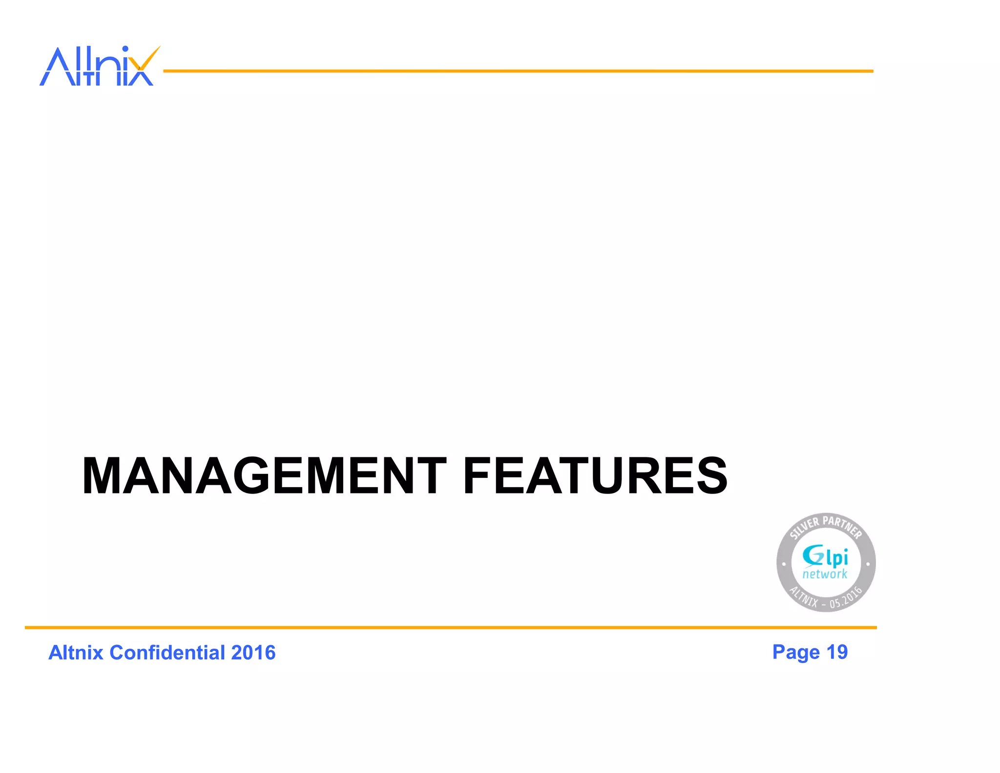Page 19Altnix Confidential 2016
MANAGEMENT FEATURES
 