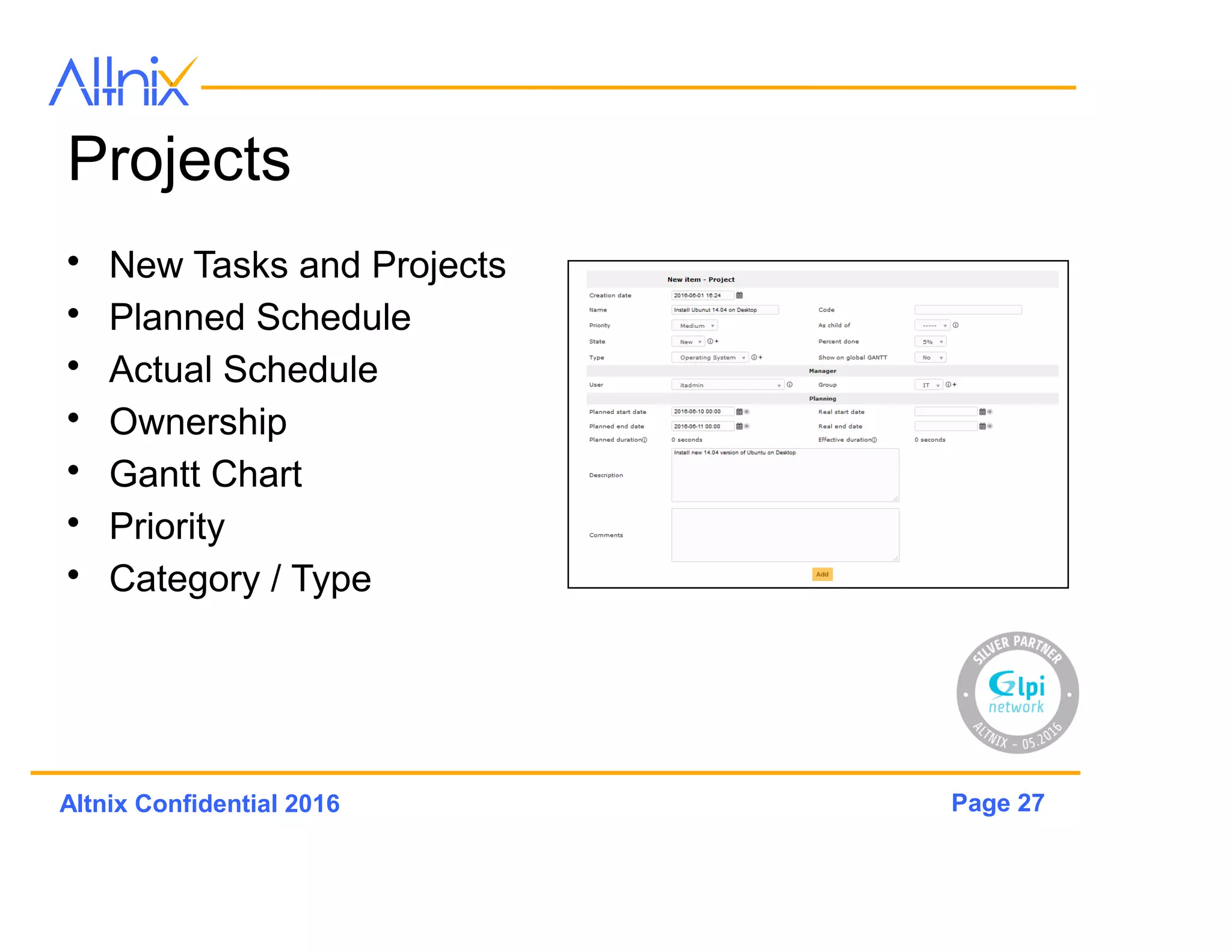Page 27Altnix Confidential 2016
Knowledge Base
• Publish Articles in
Knowledge
• Tag with Categories
• Publish with visibility
dates
• Format articles with
HTML
• Indicate target audience,
users or groups
 