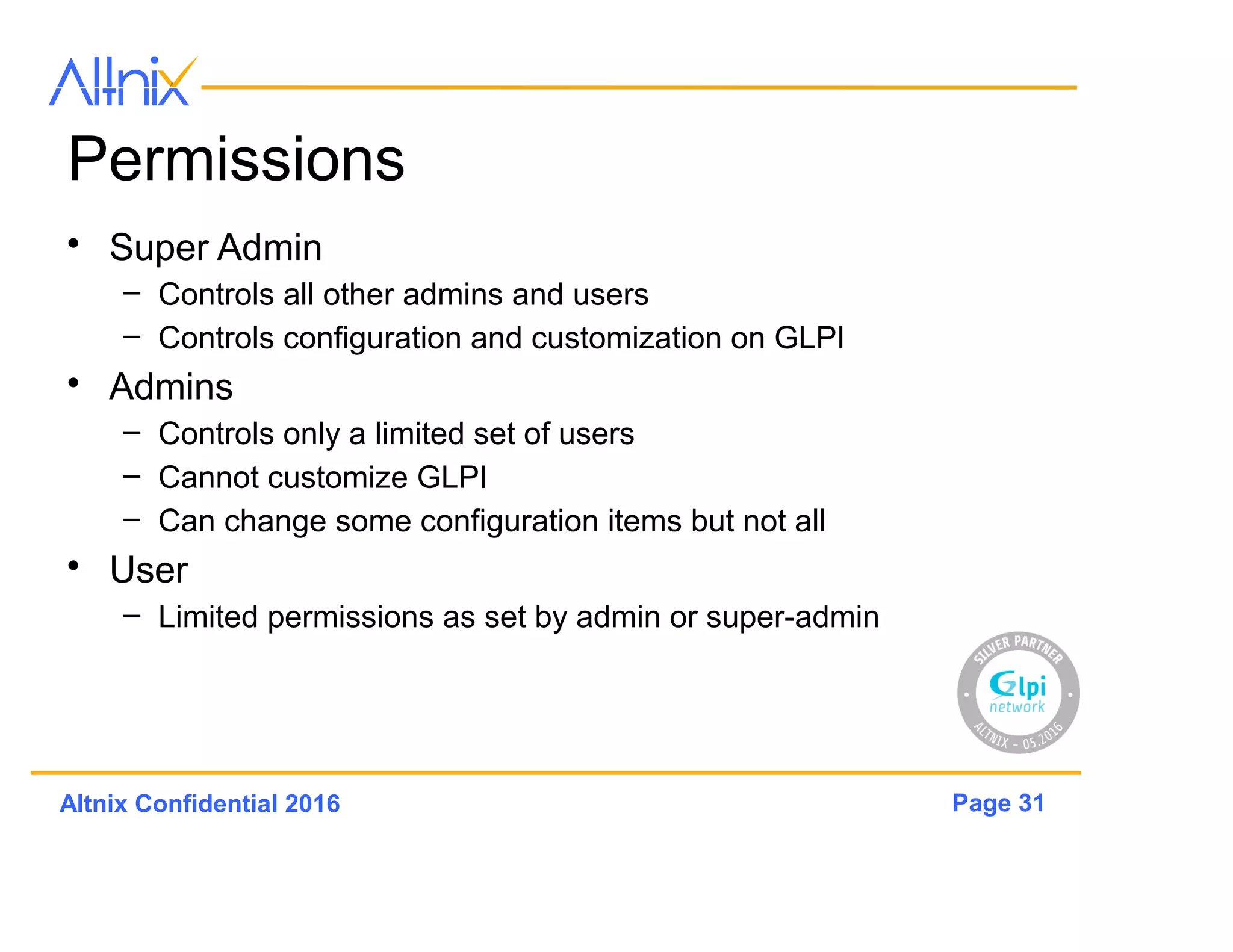 Page 31Altnix Confidential 2016
Multi-Admin Function
Super
Admin
Admin 1 Admin 2 Admin 3 Admin 4
Users Users Users Users Users Users
 