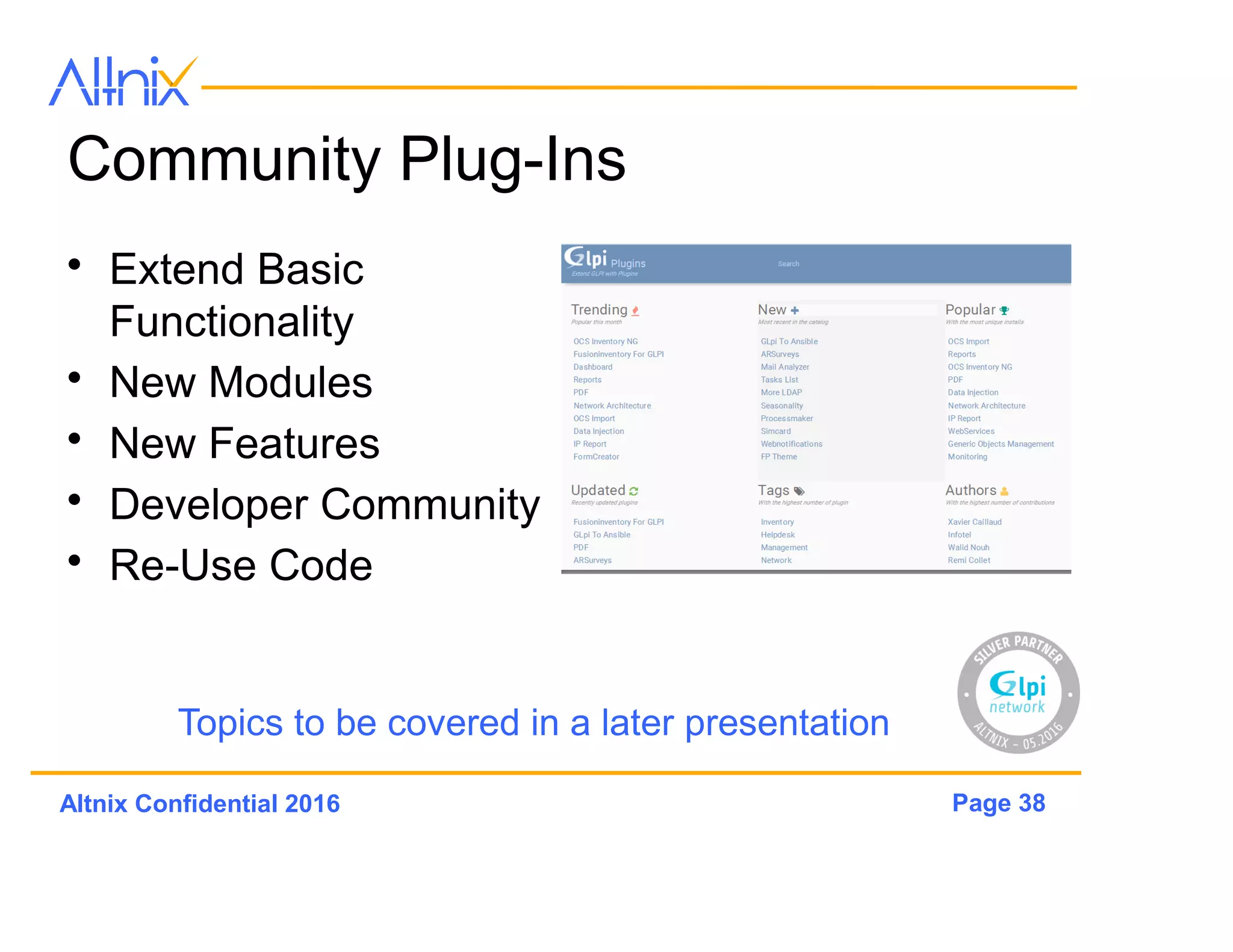 Page 38Altnix Confidential 2016
Configuration and Customization
• Dropdown Lists
• Components
• SLAs
• Notifications
• Checks
• Authentication
• Automatic Actions
• More…
Topics to be covered in a later presentation
 