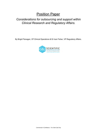 Commercial In Confidence – For Client Use Only
Position Paper
Considerations for outsourcing and support within
Clinical Research and Regulatory Affairs.
By Brigid Flanagan, VP Clinical Operations & Dr Ivan Fisher, VP Regulatory Affairs.
 