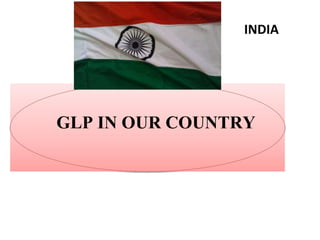 INDIA
GLP IN OUR COUNTRY
 