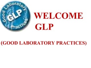 WELCOME
GLP
(GOOD LABORATORY PRACTICES)
 