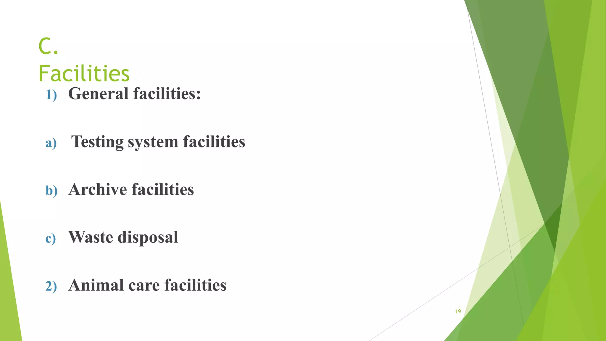 C.
Facilities
19
1) General facilities:
a) Testing system facilities
b) Archive facilities
c) Waste disposal
2) Animal care facilities
 