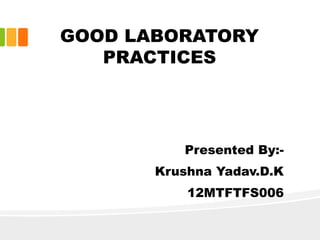 GOOD LABORATORY
PRACTICES
Presented By:-
Krushna Yadav.D.K
12MTFTFS006
 