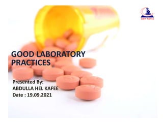 GOOD LABORATORY
PRACTICES
Presented By:
ABDULLA HEL KAFEE
Date : 19.09.2021
 