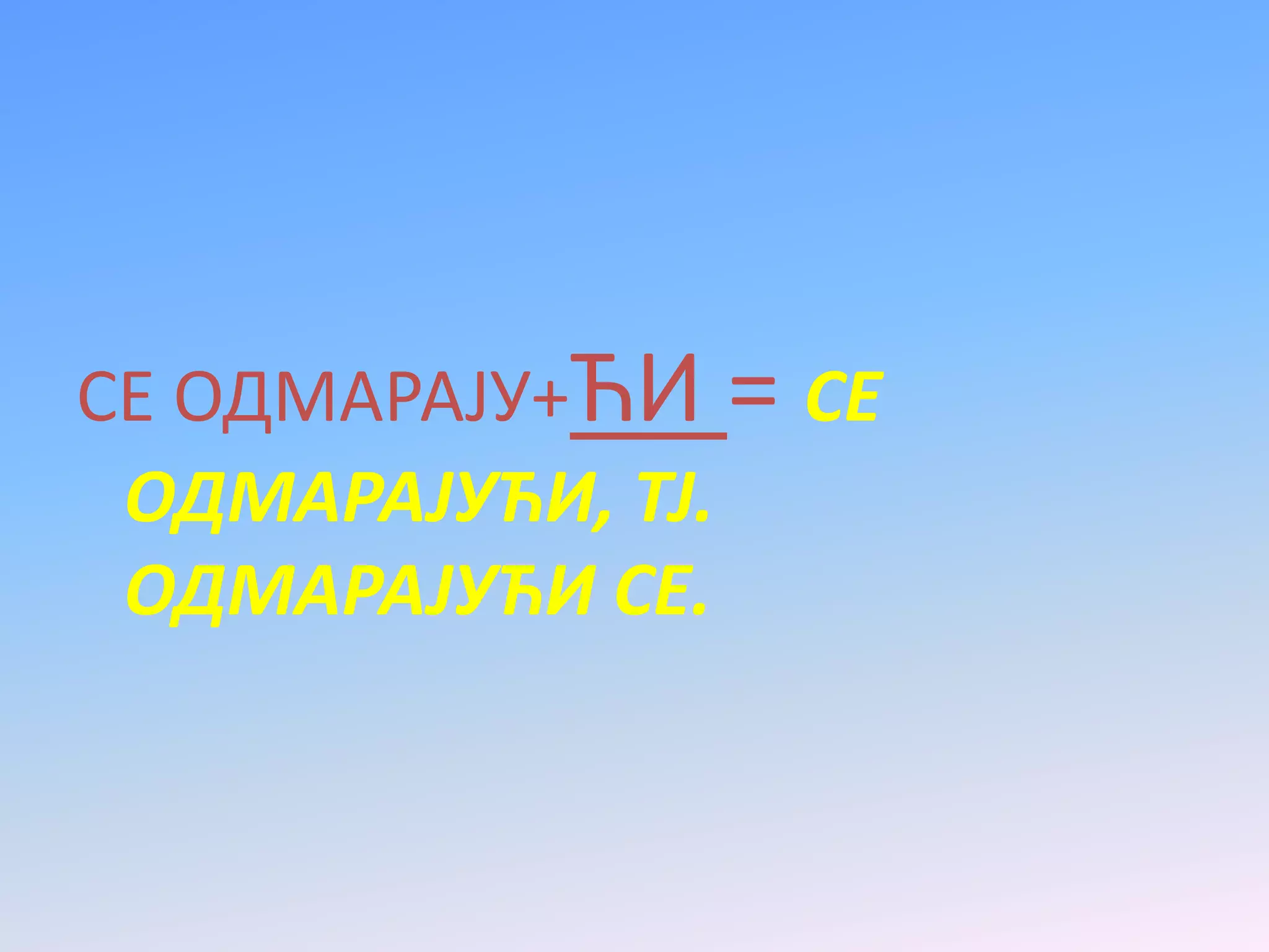 СЕ ОДМАРАЈУ+ЋИ = СЕ
ОДМАРАЈУЋИ, ТЈ.
ОДМАРАЈУЋИ СЕ.
 