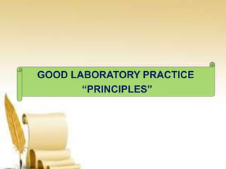 GOOD LABORATORY PRACTICE
“PRINCIPLES”
 