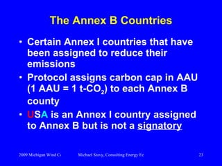 The Annex B Countries <ul><li>Certain Annex I countries that have been assigned to reduce their emissions </li></ul><ul><l...