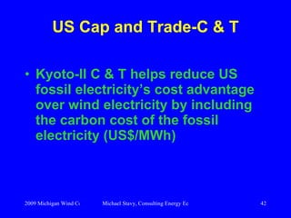 US Cap and Trade-C & T <ul><li>Kyoto-II C & T helps reduce US fossil electricity’s cost advantage over wind electricity by...