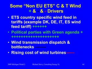 Some “Non EU ETS” C & T Wind  +  &  -  &  -  Drivers <ul><li>ETS country specific wind feed in tariffs (example DK, DE, IT...