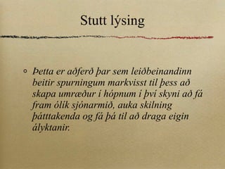 Stutt lýsing Þetta er aðferð þar sem leiðbeinandinn beitir spurningum markvisst til þess að skapa umræður í hópnum í því skyni að fá fram ólík sjónarmið, auka skilning þátttakenda og fá þá til að draga eigin ályktanir. 
