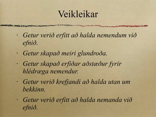 Veikleikar Getur verið erfitt að halda nemendum við efnið. Getur skapað meiri glundroða. Getur skapað erfiðar aðstæður fyrir hlédræga nemendur. Getur verið krefjandi að halda utan um bekkinn. Getur verið erfitt að halda nemanda við efnið. 