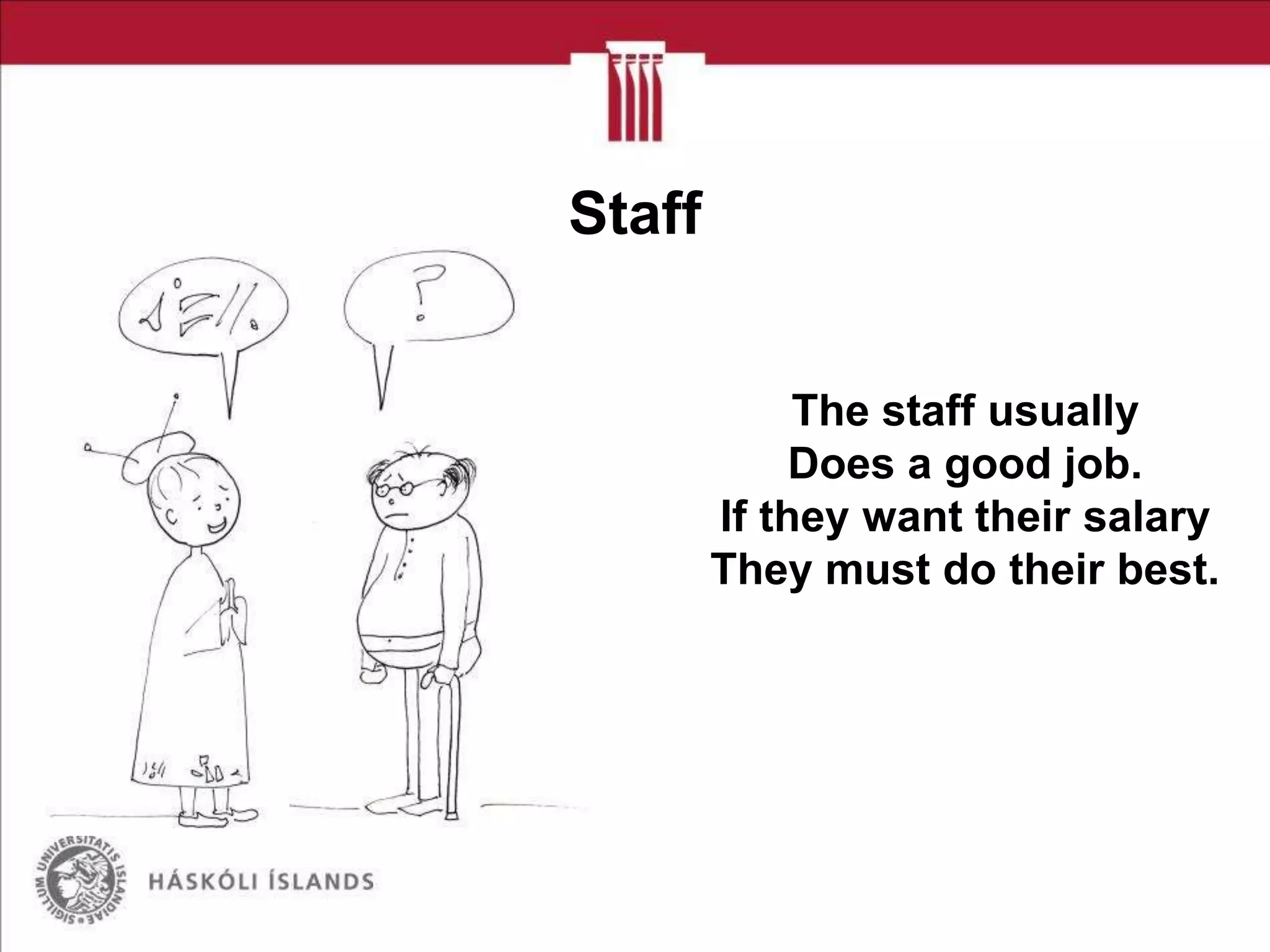 Staff
The staff usually
Does a good job.
If they want their salary
They must do their best.

 
