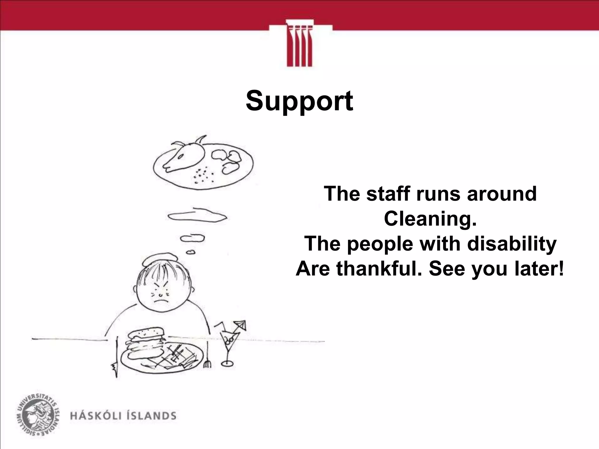 Support
The staff runs around
Cleaning.
The people with disability
Are thankful. See you later!

 
