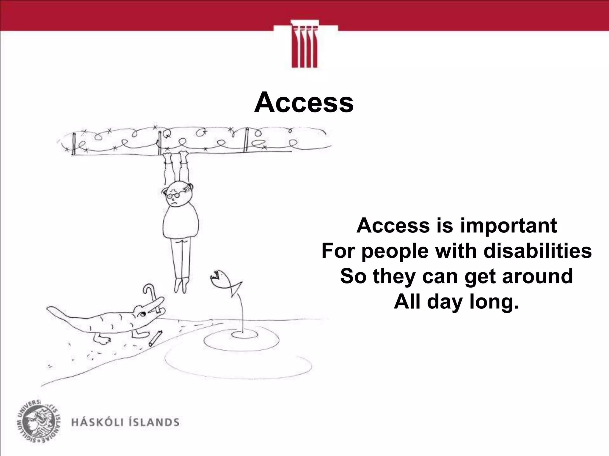 Access

Access is important
For people with disabilities
So they can get around
All day long.

 