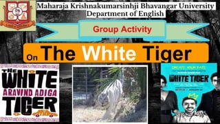 I
1
Maharaja Krishnakumarsinhji Bhavangar University
Department of English
Group Activity
On The White Tiger
 