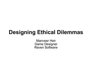 Designing Ethical Dilemmas Manveer Heir Game Designer Raven Software 