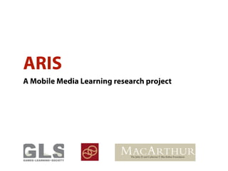 ARIS
A Mobile Media Learning research project
 