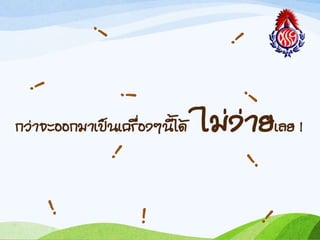 กว่ำจะออกมำเป็นเครื่องๆนีได้ ไม่ง่ำยเลย !
 
