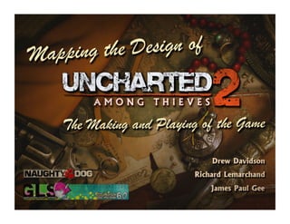 Uncharted	
  2:	
  Among	
  Thieves	
  	
  
  How	
  to	
  Become	
  a	
  Hero	
  
      Drew	
  Davidson	
  |	
  Richard	
  
    Lemarchand	
  |	
  James	
  Paul	
  Gee	
  
 